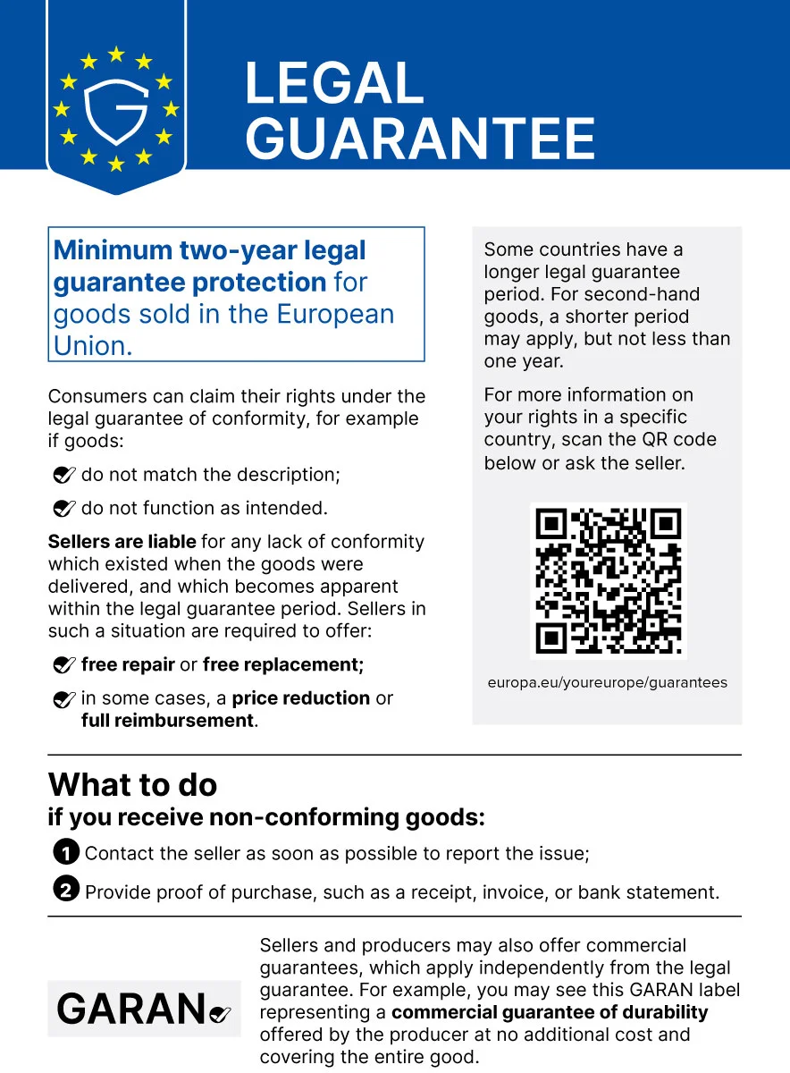Legal guarantee – EU harmonised notice: minimum two-year legal guarantee protection for goods sold in the European Union. Consumers can exercise their rights if goods do not match their description or do not work as intended. Sellers must offer free repair or free replacement, and in some cases a price reduction or a full refund.